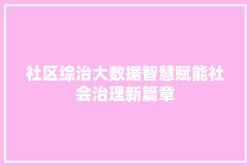 社区综治大数据智慧赋能社会治理新篇章