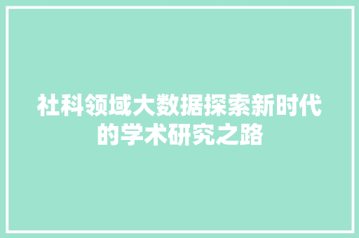 社科领域大数据探索新时代的学术研究之路