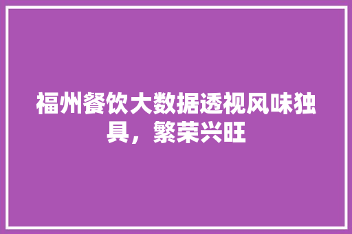 福州餐饮大数据透视风味独具，繁荣兴旺