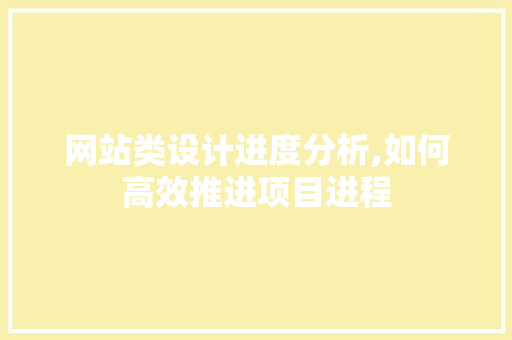网站类设计进度分析,如何高效推进项目进程