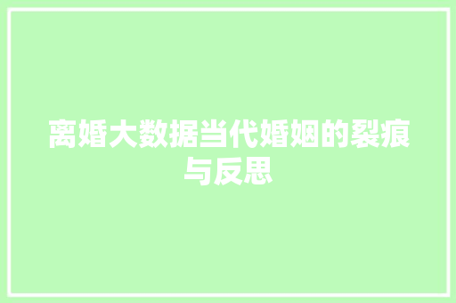 离婚大数据当代婚姻的裂痕与反思