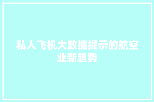 私人飞机大数据提示的航空业新趋势