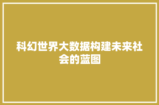 科幻世界大数据构建未来社会的蓝图