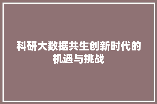 科研大数据共生创新时代的机遇与挑战