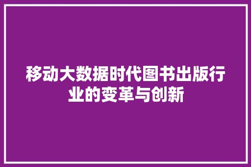 移动大数据时代图书出版行业的变革与创新