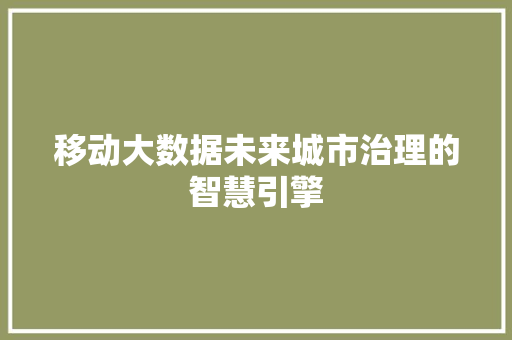 移动大数据未来城市治理的智慧引擎