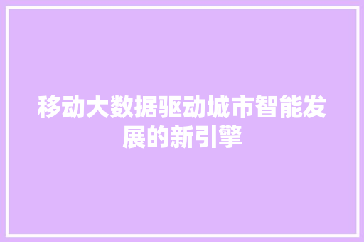 移动大数据驱动城市智能发展的新引擎