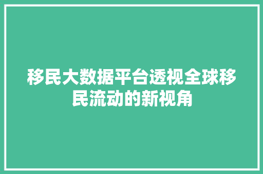 移民大数据平台透视全球移民流动的新视角