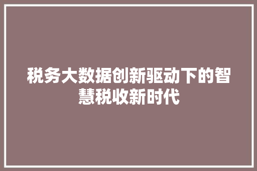 税务大数据创新驱动下的智慧税收新时代