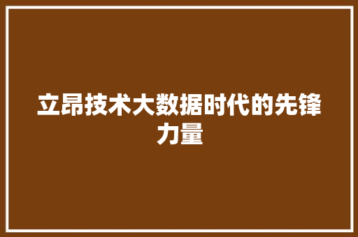 立昂技术大数据时代的先锋力量