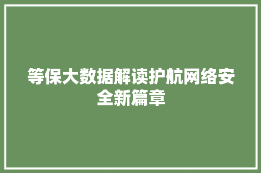 等保大数据解读护航网络安全新篇章
