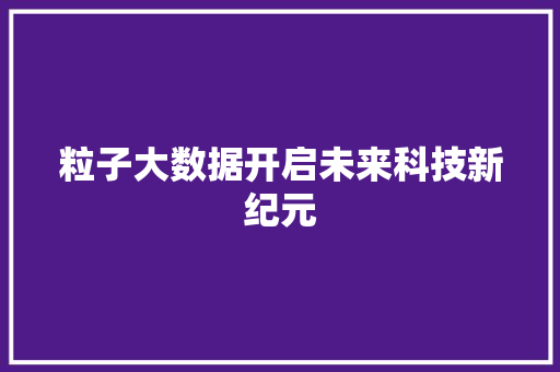 粒子大数据开启未来科技新纪元
