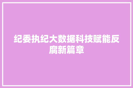 纪委执纪大数据科技赋能反腐新篇章 服务器/数据库