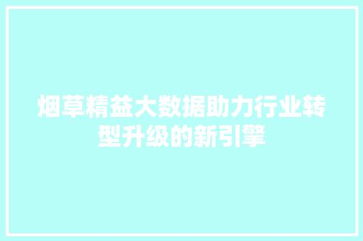 烟草精益大数据助力行业转型升级的新引擎