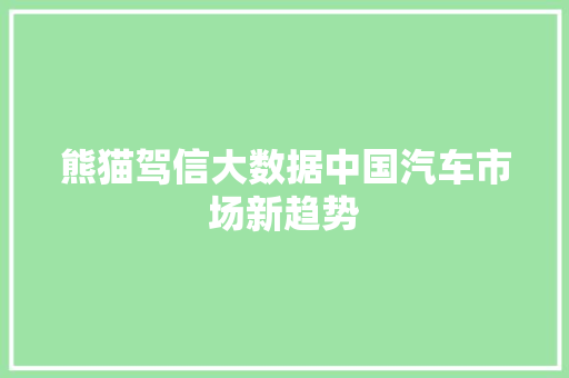 熊猫驾信大数据中国汽车市场新趋势