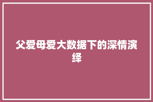 父爱母爱大数据下的深情演绎