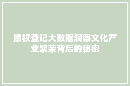 版权登记大数据洞察文化产业繁荣背后的秘密