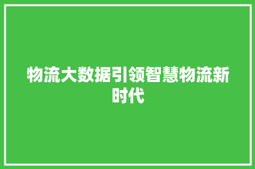 物流大数据引领智慧物流新时代