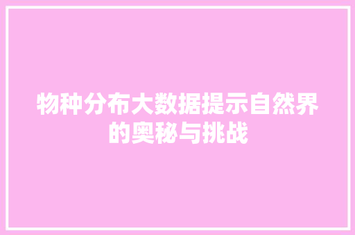 物种分布大数据提示自然界的奥秘与挑战