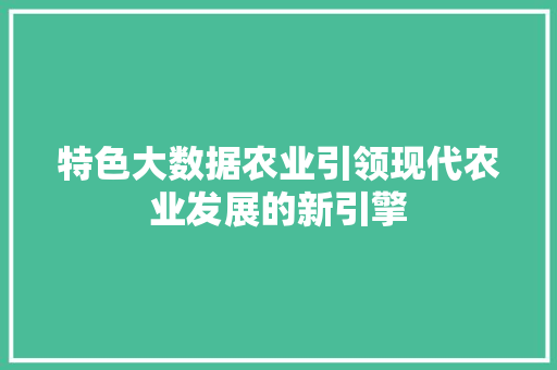 特色大数据农业引领现代农业发展的新引擎