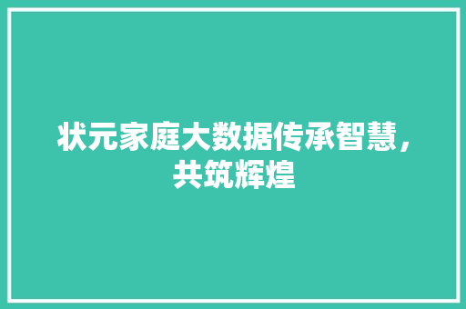 状元家庭大数据传承智慧，共筑辉煌