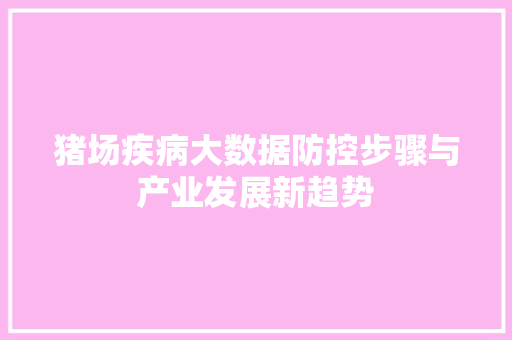 猪场疾病大数据防控步骤与产业发展新趋势