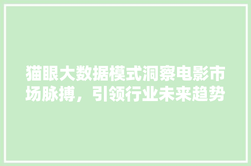 猫眼大数据模式洞察电影市场脉搏，引领行业未来趋势
