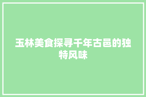 玉林美食探寻千年古邑的独特风味