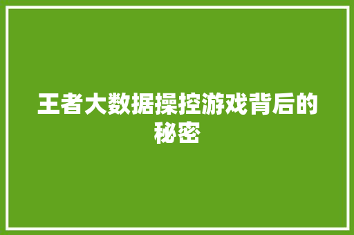 王者大数据操控游戏背后的秘密