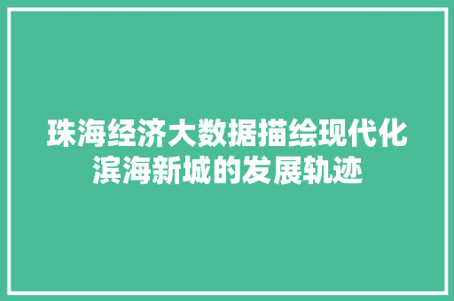 珠海经济大数据描绘现代化滨海新城的发展轨迹