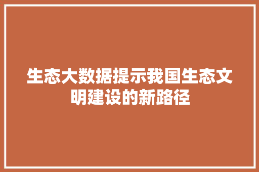 生态大数据提示我国生态文明建设的新路径