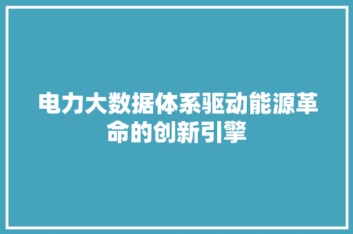 电力大数据体系驱动能源革命的创新引擎