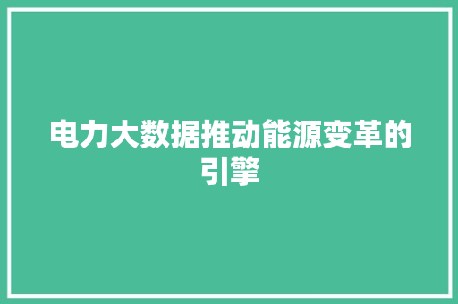 电力大数据推动能源变革的引擎