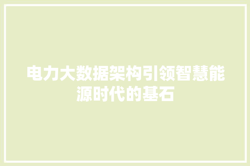 电力大数据架构引领智慧能源时代的基石