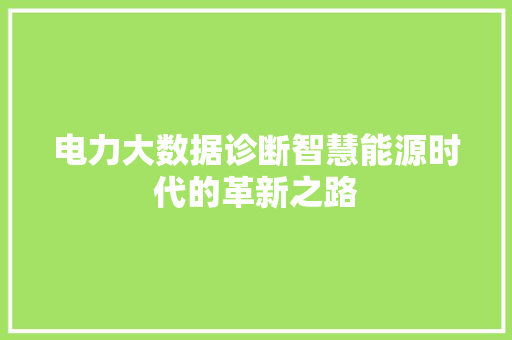电力大数据诊断智慧能源时代的革新之路