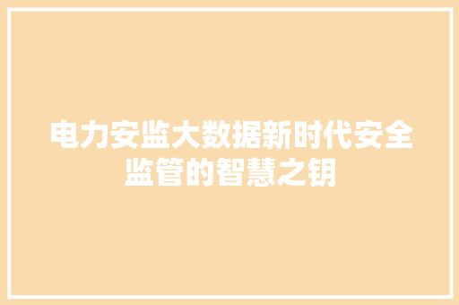 电力安监大数据新时代安全监管的智慧之钥