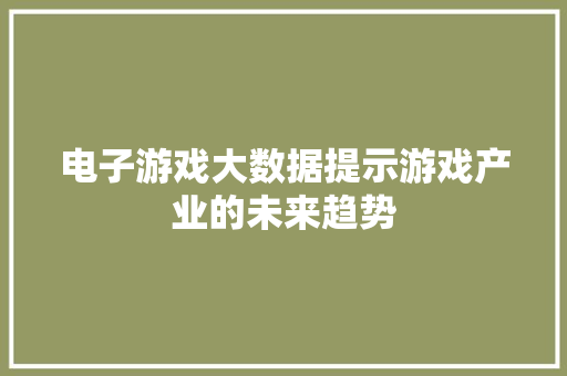 电子游戏大数据提示游戏产业的未来趋势