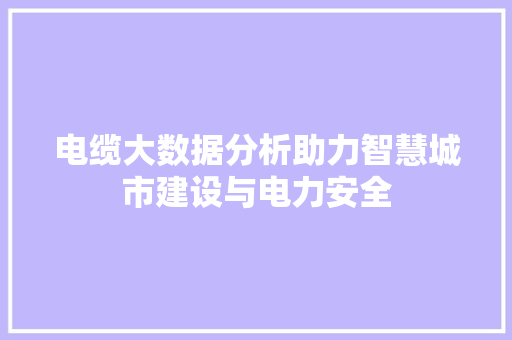 电缆大数据分析助力智慧城市建设与电力安全
