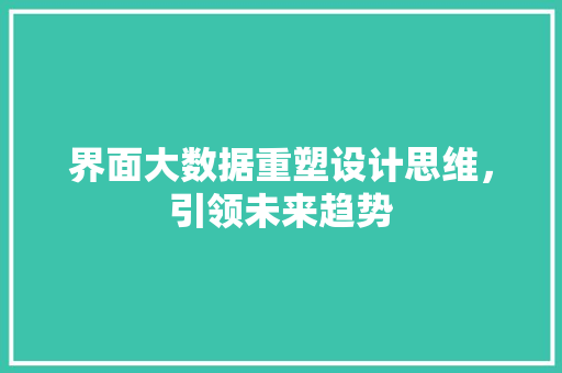 界面大数据重塑设计思维，引领未来趋势