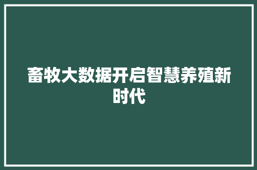 畜牧大数据开启智慧养殖新时代