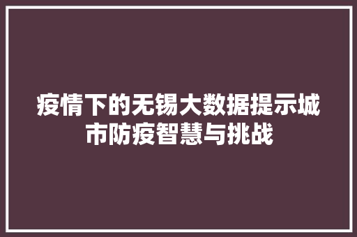 疫情下的无锡大数据提示城市防疫智慧与挑战