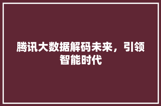 腾讯大数据解码未来，引领智能时代