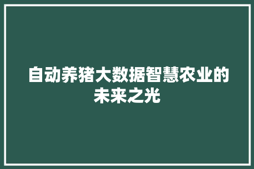 自动养猪大数据智慧农业的未来之光