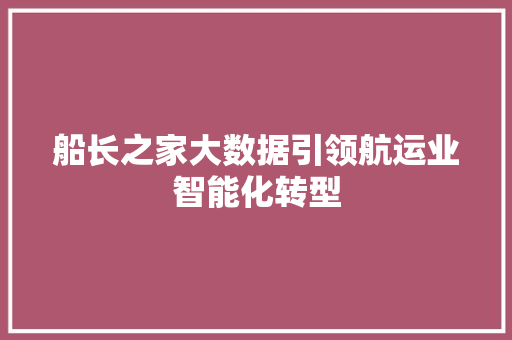 船长之家大数据引领航运业智能化转型