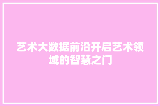 艺术大数据前沿开启艺术领域的智慧之门