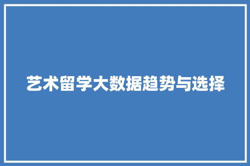 艺术留学大数据趋势与选择