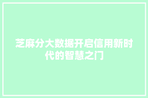 芝麻分大数据开启信用新时代的智慧之门