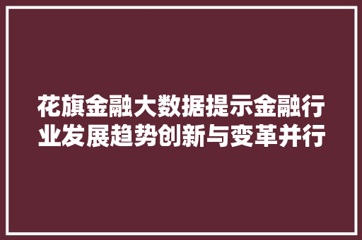 花旗金融大数据提示金融行业发展趋势创新与变革并行