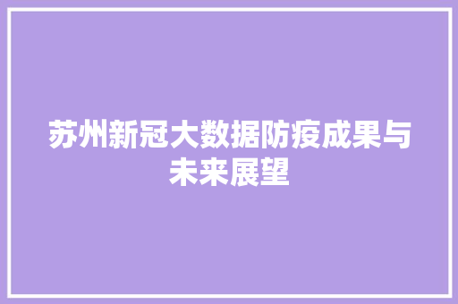 苏州新冠大数据防疫成果与未来展望
