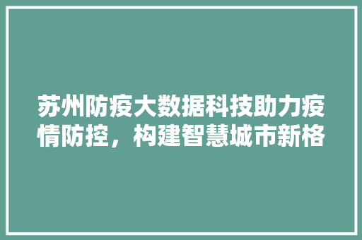 苏州防疫大数据科技助力疫情防控，构建智慧城市新格局